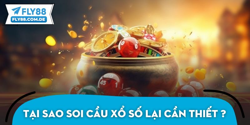 Tại sao soi cầu xổ số lại cần thiết cho mọi người chơi?