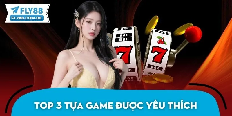 Điểm qua top 3 tựa game được nhiều người yêu thích