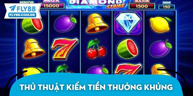 Thủ thuật kiếm tiền thưởng khủng từ cao thủ