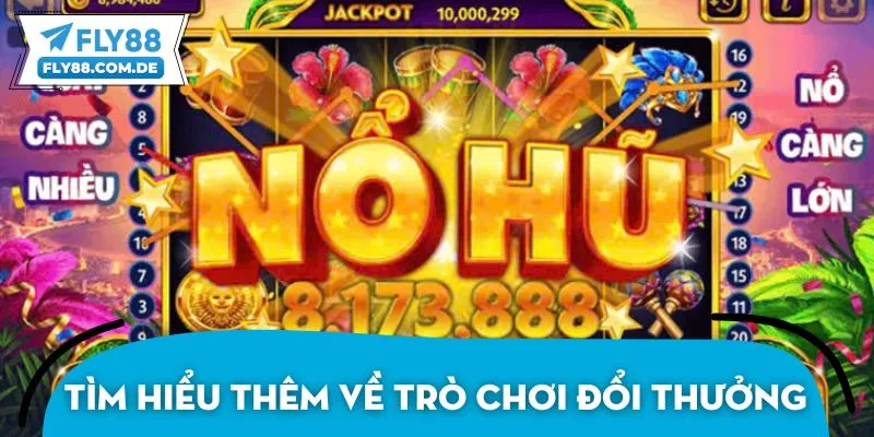 Tìm hiểu thêm về trò chơi đổi thưởng