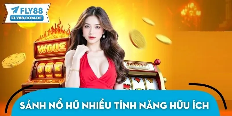 Sảnh nổ hũ mang đến nhiều tính năng hữu ích cho người chơi